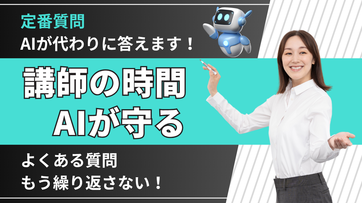 定番質問、AIが代わりに答えます！講師の時間、AIが守る。よくある質問、もう繰り返さない！